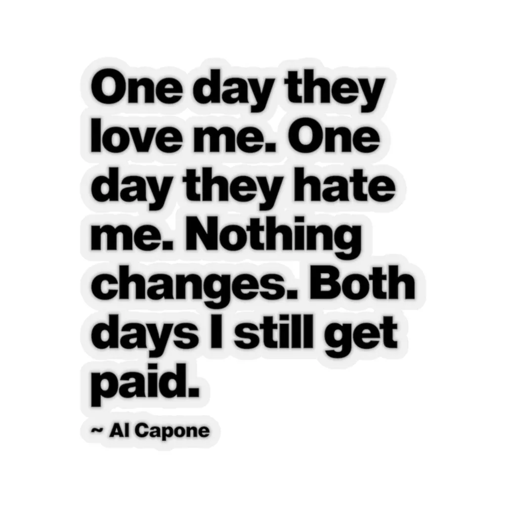 One day They Love Me, One Day They Hate Me Nothing Changes Stickers